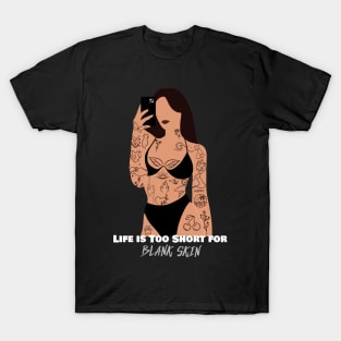 Live is too short for blank skin tattoo T-Shirt